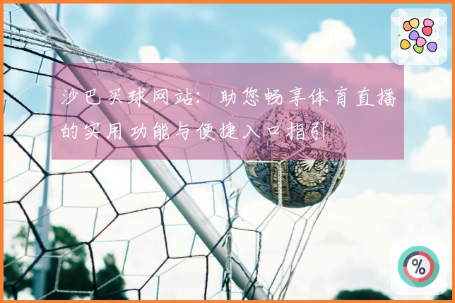 沙巴买球网站：助您畅享体育直播的实用功能与便捷入口指引